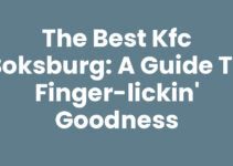 The Best Kfc Boksburg: A Guide to Finger-Lickin’ Goodness