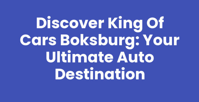 Discover King Of Cars Boksburg: Your Ultimate Auto Destination
