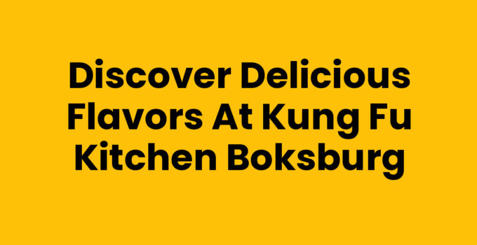 Discover Delicious Flavors at Kung Fu Kitchen Boksburg