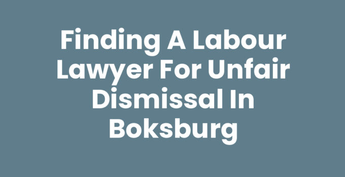 Finding a Labour Lawyer for Unfair Dismissal in Boksburg