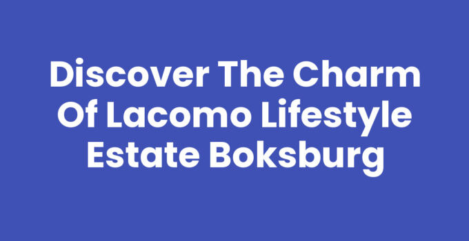 Discover the Charm of Lacomo Lifestyle Estate Boksburg