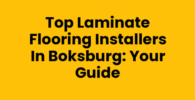 Top Laminate Flooring Installers in Boksburg: Your Guide