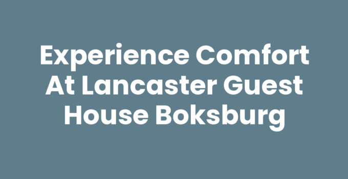 Experience Comfort at Lancaster Guest House Boksburg