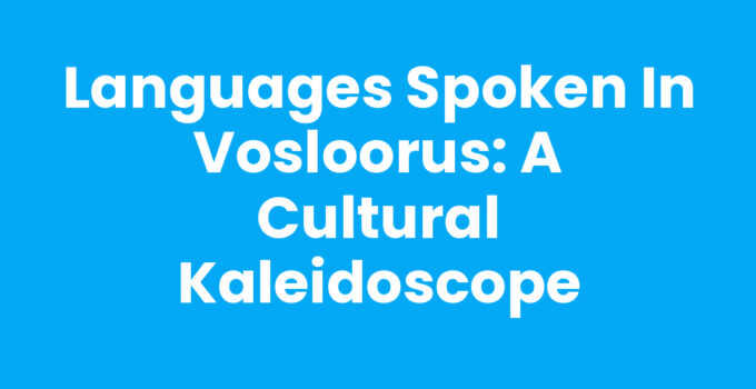 Languages Spoken in Vosloorus: A Cultural Kaleidoscope