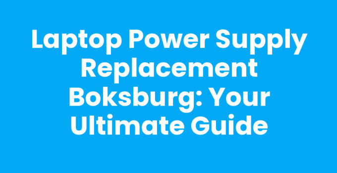 Laptop Power Supply Replacement Boksburg: Your Ultimate Guide