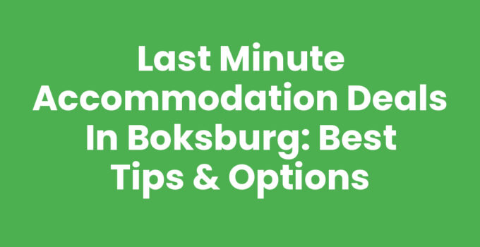 Last Minute Accommodation Deals in Boksburg: Best Tips & Options