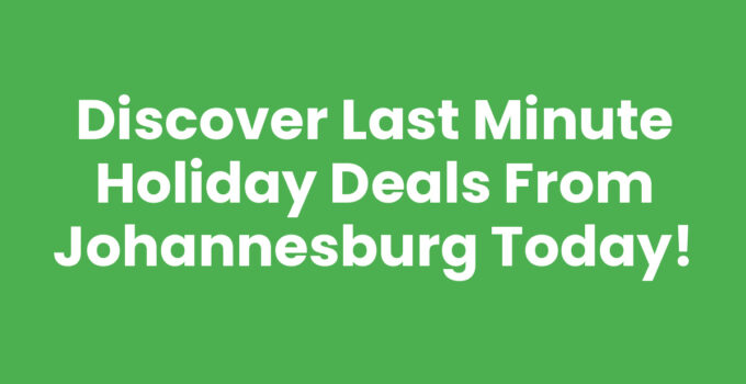 Discover Last Minute Holiday Deals from Johannesburg Today!