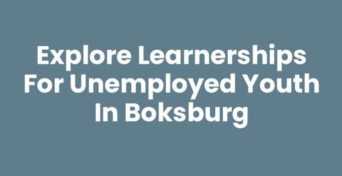 Explore Learnerships for Unemployed Youth in Boksburg