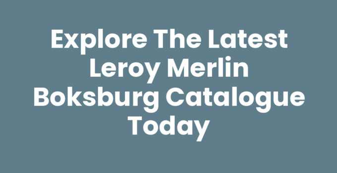 Explore the Latest Leroy Merlin Boksburg Catalogue Today