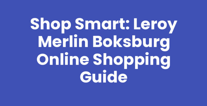 Shop Smart: Leroy Merlin Boksburg Online Shopping Guide