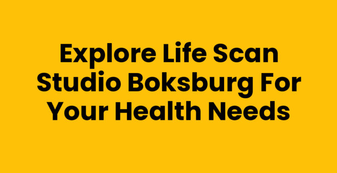 Explore Life Scan Studio Boksburg for Your Health Needs