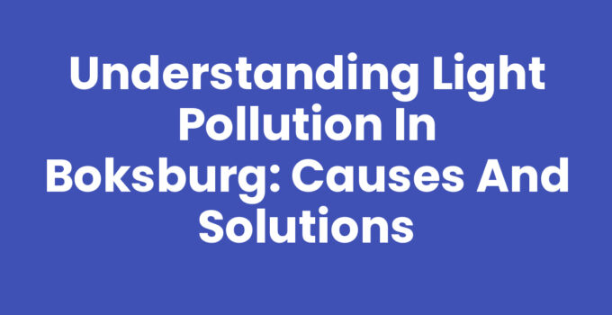 Understanding Light Pollution in Boksburg: Causes and Solutions