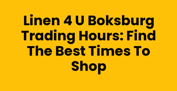 Linen 4 U Boksburg Trading Hours: Find the Best Times to Shop