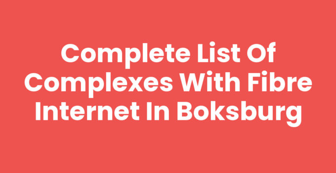 Complete List of Complexes with Fibre Internet in Boksburg