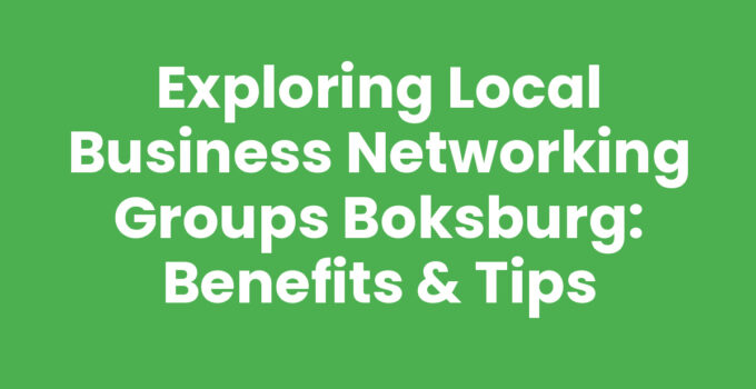 Exploring Local Business Networking Groups Boksburg: Benefits & Tips