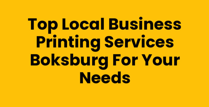 Top Local Business Printing Services Boksburg for Your Needs