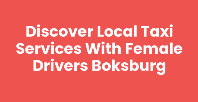 Discover Local Taxi Services with Female Drivers Boksburg