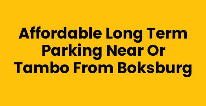 Affordable Long Term Parking Near OR Tambo From Boksburg