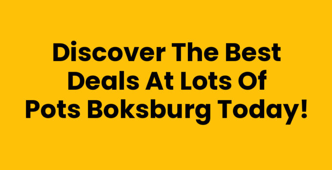 Discover the Best Deals at Lots Of Pots Boksburg Today!