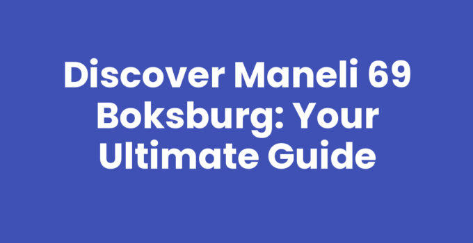 Discover Maneli 69 Boksburg: Your Ultimate Guide