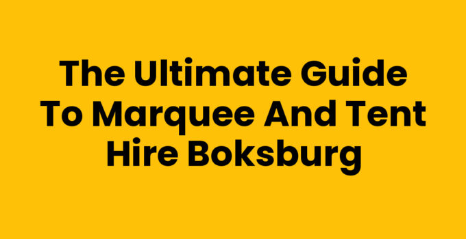The Ultimate Guide to Marquee and Tent Hire Boksburg