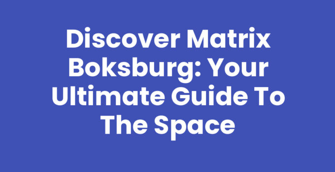 Discover Matrix Boksburg: Your Ultimate Guide to the Space