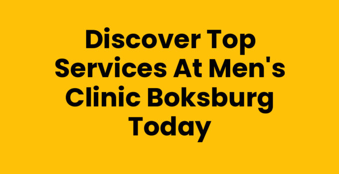 Discover Top Services at Men’s Clinic Boksburg Today