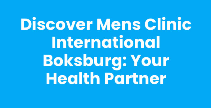 Discover Mens Clinic International Boksburg: Your Health Partner