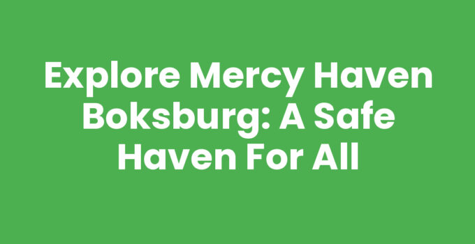 Explore Mercy Haven Boksburg: A Safe Haven for All
