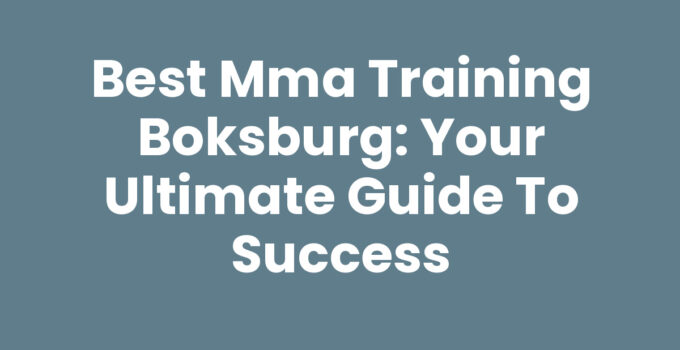 Best MMA Training Boksburg: Your Ultimate Guide to Success