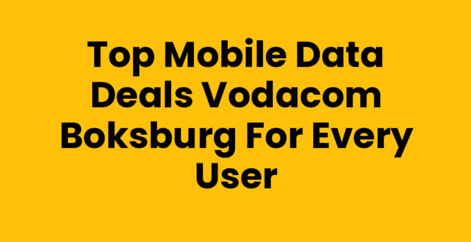 Top Mobile Data Deals Vodacom Boksburg for Every User