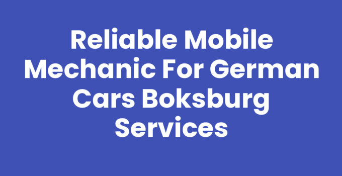 Reliable Mobile Mechanic for German Cars Boksburg Services