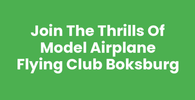 Join the Thrills of Model Airplane Flying Club Boksburg