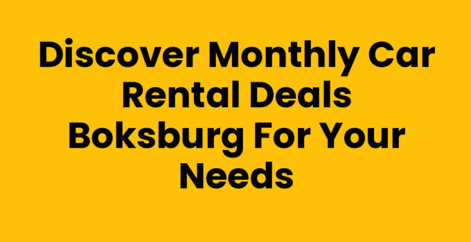 Discover Monthly Car Rental Deals Boksburg for Your Needs