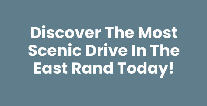 Discover the Most Scenic Drive in the East Rand Today!