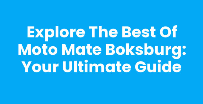 Explore the Best of Moto Mate Boksburg: Your Ultimate Guide