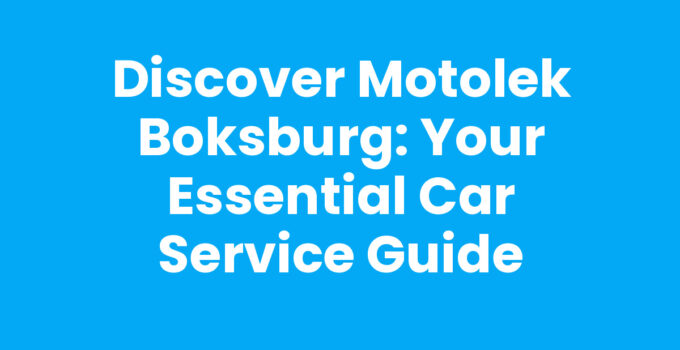 Discover Motolek Boksburg: Your Essential Car Service Guide