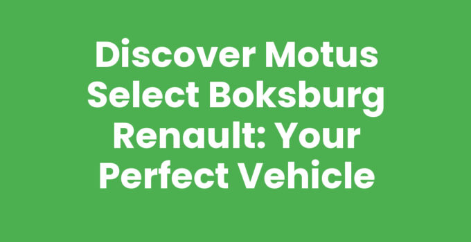 Discover Motus Select Boksburg Renault: Your Perfect Vehicle