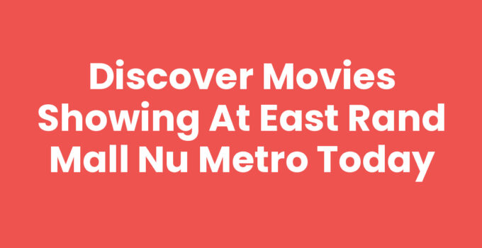 Discover Movies Showing at East Rand Mall Nu Metro Today