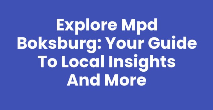 Explore Mpd Boksburg: Your Guide to Local Insights and More