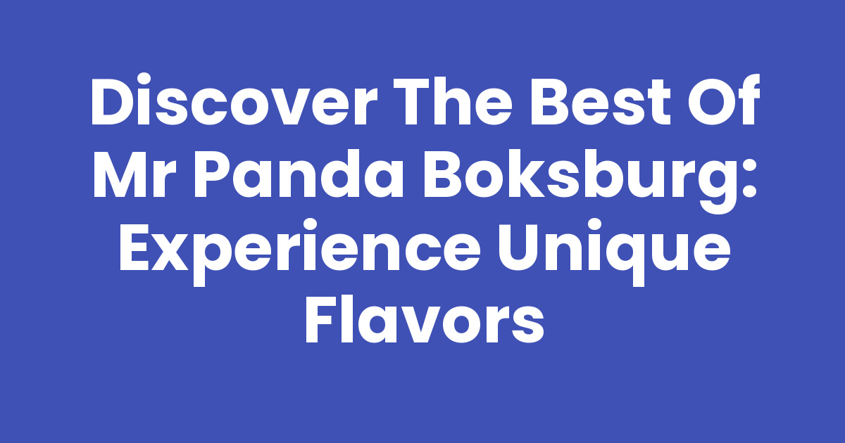 Discover the Best of Mr Panda Boksburg: Experience Unique Flavors