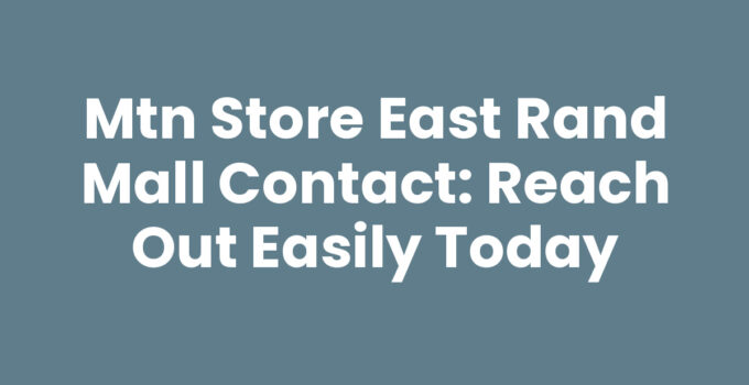 MTN Store East Rand Mall Contact: Reach Out Easily Today