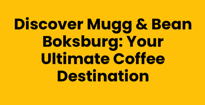 Discover Mugg & Bean Boksburg: Your Ultimate Coffee Destination