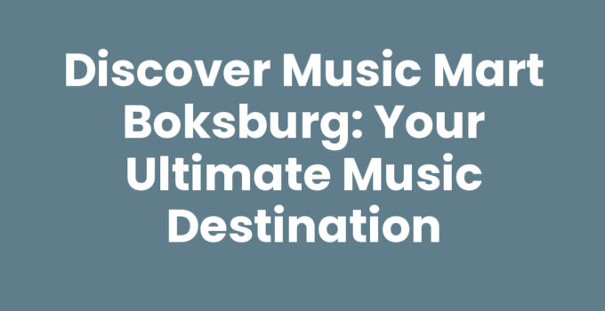 Discover Music Mart Boksburg: Your Ultimate Music Destination