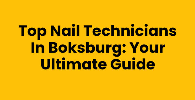 Top Nail Technicians in Boksburg: Your Ultimate Guide