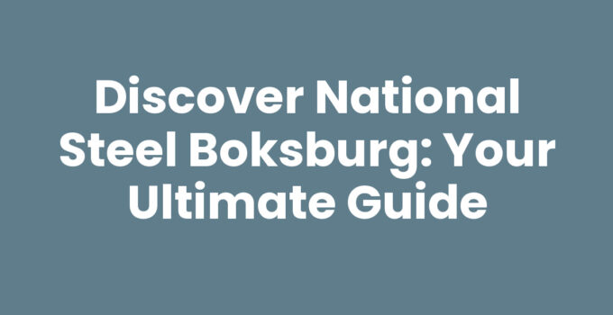 Discover National Steel Boksburg: Your Ultimate Guide