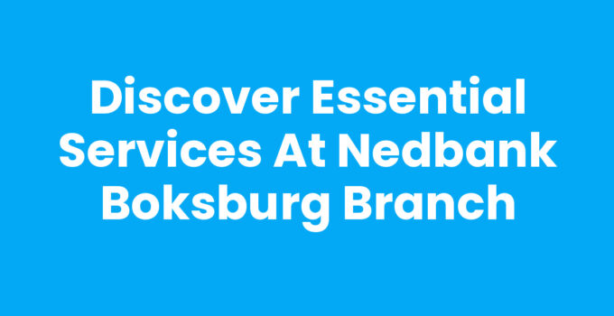 Discover Essential Services at Nedbank Boksburg Branch