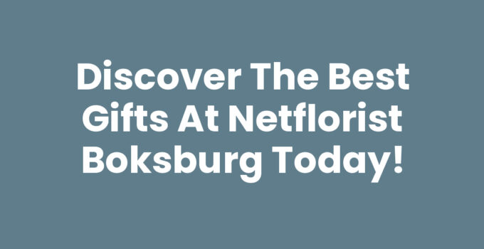 Discover the Best Gifts at Netflorist Boksburg Today!