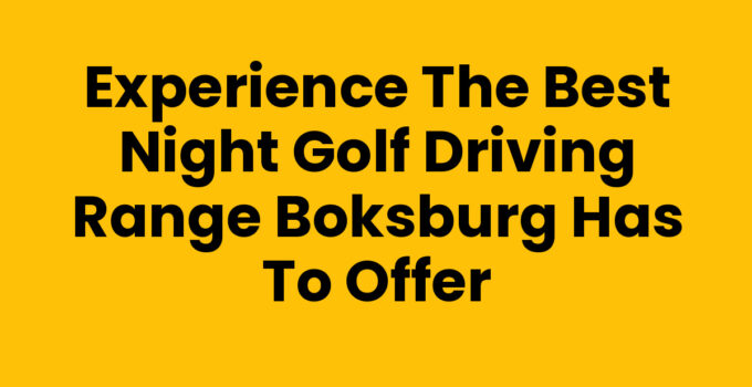 Experience the Best Night Golf Driving Range Boksburg Has to Offer