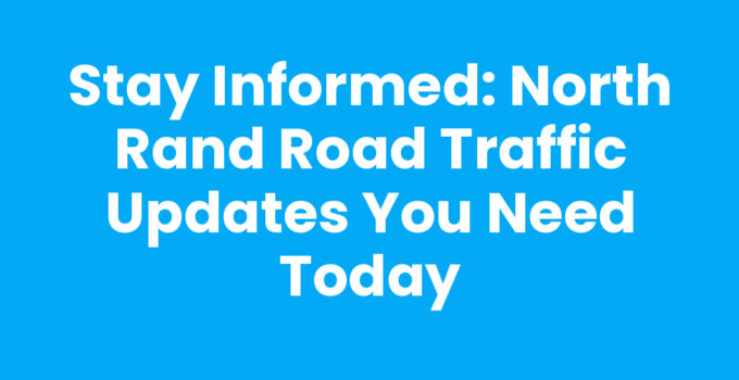 Stay Informed: North Rand Road Traffic Updates You Need Today